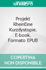 Projekt RheinEine Kurzdystopie. E-book. Formato EPUB ebook di Ingo S. Anders