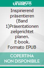 Inspirierend präsentieren (Band 1)Präsentationen zielgerichtet planen. E-book. Formato EPUB ebook