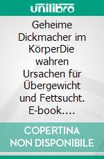 Geheime Dickmacher im KörperDie wahren Ursachen für Übergewicht und Fettsucht. E-book. Formato EPUB ebook di Helga Libowski