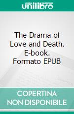 The Drama of Love and Death. E-book. Formato EPUB ebook