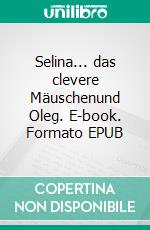 Selina... das clevere Mäuschenund Oleg. E-book. Formato EPUB ebook di Pat Reepe