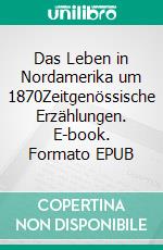 Das Leben in Nordamerika um 1870Zeitgenössische Erzählungen. E-book. Formato EPUB ebook di Stephan Doeve