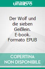 Der Wolf und die sieben Geißlein. E-book. Formato EPUB ebook