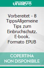 Vorbereitet - 8 TippsAllgemeine Tips zum Einbruchschutz. E-book. Formato EPUB ebook di Tom Prepper