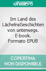 Im Land des LächelnsGeschichten von unterwegs. E-book. Formato EPUB