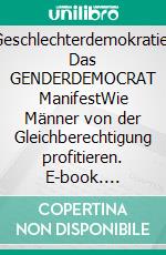 Geschlechterdemokratie: Das GENDERDEMOCRAT ManifestWie Männer von der Gleichberechtigung profitieren. E-book. Formato EPUB ebook di Peter Redvoort