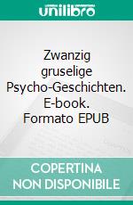 Zwanzig gruselige Psycho-Geschichten. E-book. Formato EPUB ebook