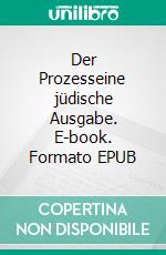 Der Prozesseine jüdische Ausgabe. E-book. Formato EPUB