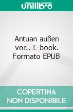 Antuan außen vor.. E-book. Formato EPUB ebook di Dennis Franzen