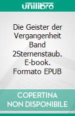 Die Geister der Vergangenheit  Band 2Sternenstaub. E-book. Formato EPUB ebook