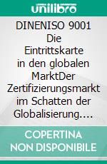 DINENISO 9001  Die Eintrittskarte in den globalen MarktDer Zertifizierungsmarkt im Schatten der Globalisierung. E-book. Formato EPUB ebook