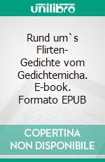 Rund um`s Flirten- Gedichte vom Gedichtemicha. E-book. Formato EPUB ebook di Michael Assmann