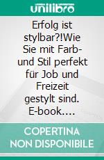 Erfolg ist stylbar?!Wie Sie mit Farb- und Stil perfekt für Job und Freizeit gestylt sind. E-book. Formato EPUB ebook di Pia Zohner