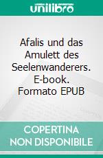 Afalis und das Amulett des Seelenwanderers. E-book. Formato EPUB ebook di T. W. Richter