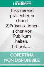 Inspirierend präsentieren (Band 2)Präsentationen sicher vor Publikum halten. E-book. Formato EPUB ebook
