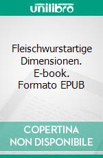 Fleischwurstartige Dimensionen. E-book. Formato EPUB ebook