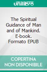 The Spiritual Guidance of Man and of Mankind. E-book. Formato EPUB ebook