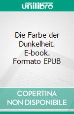 Die Farbe der Dunkelheit. E-book. Formato EPUB ebook