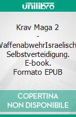 Krav Maga 2 - WaffenabwehrIsraelische Selbstverteidigung. E-book. Formato EPUB ebook di Stefan Wahle