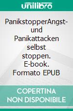 PanikstopperAngst- und Panikattacken selbst stoppen. E-book. Formato EPUB ebook di Alban Pelzer