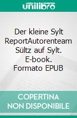 Der kleine Sylt ReportAutorenteam Sültz auf Sylt. E-book. Formato EPUB ebook di Renate Sültz