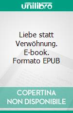 Liebe statt Verwöhnung. E-book. Formato EPUB ebook di Jolan Rieger