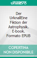 Der UrknallEine Fiktion der Astrophysik. E-book. Formato EPUB ebook di Dietrich Volkmer