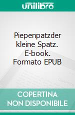 Piepenpatzder kleine Spatz. E-book. Formato EPUB ebook