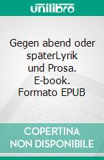 Gegen abend oder späterLyrik und Prosa. E-book. Formato EPUB ebook