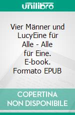 Vier Männer und LucyEine für Alle - Alle für Eine. E-book. Formato EPUB ebook