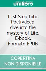 First Step Into Poetrydeep dive into the mystery of Life. E-book. Formato EPUB ebook