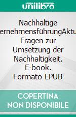 Nachhaltige UnternehmensführungAktuelle Fragen zur Umsetzung der Nachhaltigkeit. E-book. Formato EPUB ebook di Ulrich Sailer