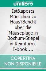 Ist&apos;s Mäuschen zu Haus?Bericht über die Mäuseplage in Bochum-Stiepel in Reimform. E-book. Formato EPUB ebook