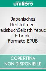 Japanisches Heilströmen: PraxisbuchSelbsthilfebuch. E-book. Formato EPUB ebook di Ingrid Schlieske