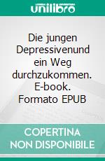 Die jungen Depressivenund ein Weg durchzukommen. E-book. Formato EPUB