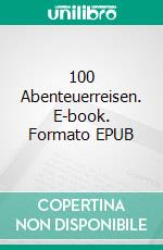 100 Abenteuerreisen. E-book. Formato EPUB