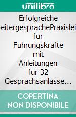 Erfolgreiche MitarbeitergesprächePraxisleitfaden für Führungskräfte mit Anleitungen für 32 Gesprächsanlässe und für das Gesprächstraining mit der Webcam. E-book. Formato EPUB ebook