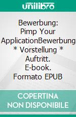 Bewerbung: Pimp Your ApplicationBewerbung * Vorstellung *  Auftritt. E-book. Formato EPUB ebook