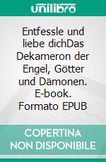 Entfessle und liebe dichDas Dekameron der Engel, Götter und Dämonen. E-book. Formato EPUB ebook