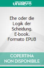 Ehe oder die Logik der Scheidung. E-book. Formato EPUB ebook