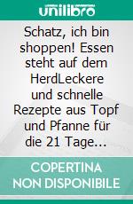 Schatz, ich bin shoppen! Essen steht auf dem HerdLeckere und schnelle Rezepte aus Topf und Pfanne für die 21 Tage Stoffwechselkur. E-book. Formato EPUB ebook di Annette Beckers