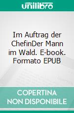 Im Auftrag der ChefinDer Mann im Wald. E-book. Formato EPUB ebook