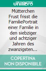 Mütterchen Frust frisst die FamiliePortrait einer Familie in den siebziger und achtziger Jahren des zwanzigsten Jahrhunderts. E-book. Formato EPUB ebook