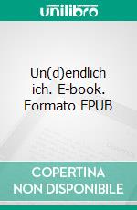 Un(d)endlich ich. E-book. Formato EPUB ebook