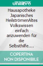 Hausapotheke Japanisches HeilströmenAltes Volkswissen einfach anzuwenden für die Selbsthilfe. E-book. Formato EPUB ebook di Ingrid Schlieske