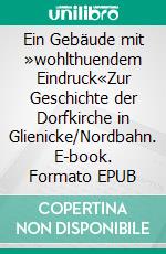 Ein Gebäude mit »wohlthuendem Eindruck«Zur Geschichte der Dorfkirche in Glienicke/Nordbahn. E-book. Formato EPUB ebook