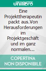 Eine Projekttherapeutin packt aus.Von Herausforderungen im Projektgeschäft und im ganz normalen Leben. Oder umgekehrt.. E-book. Formato EPUB ebook di Ellen Schnittker