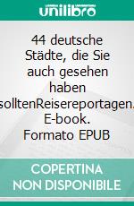 44 deutsche Städte, die Sie auch gesehen haben solltenReisereportagen. E-book. Formato EPUB ebook di Helmut S. Jäger