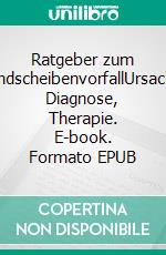 Ratgeber zum BandscheibenvorfallUrsache, Diagnose, Therapie. E-book. Formato EPUB ebook