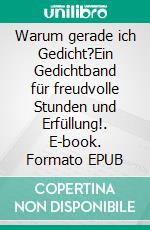 Warum gerade ich Gedicht?Ein Gedichtband für freudvolle Stunden und Erfüllung!. E-book. Formato EPUB ebook di Wolf-Uwe Erdzack